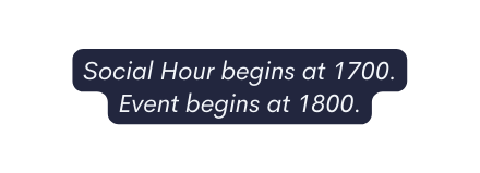 Social Hour begins at 1700 Event begins at 1800
